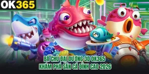Bá Chủ Đại Dương 3D OK365 - Khám Phá Săn Cá Đỉnh Cao 2026