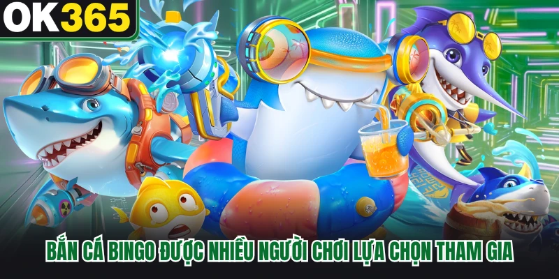 Bắn cá Bingo được nhiều người chơi lựa chọn tham gia