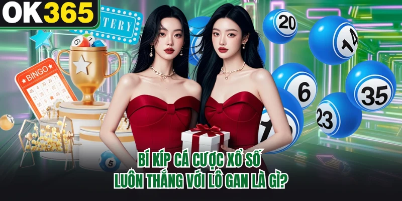 Bí kíp cá cược xổ số luôn thắng với lô gan là gì?