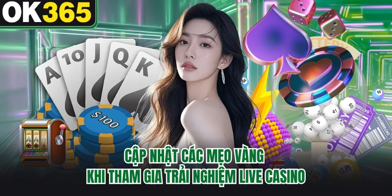 Cập nhật các mẹo vàng khi tham gia trải nghiệm live casino 