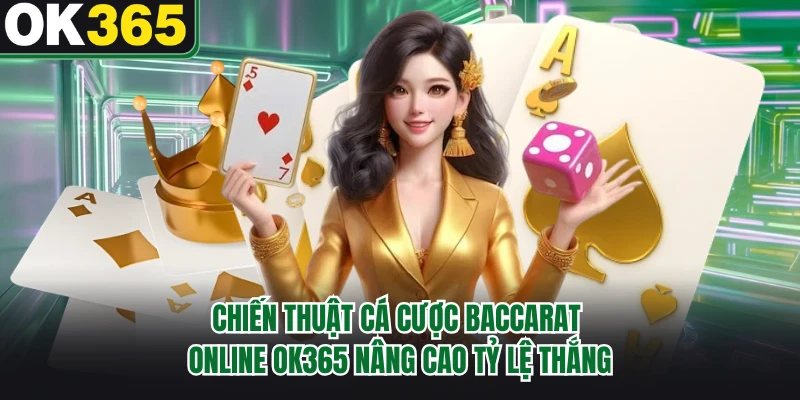 Chiến thuật cá cược baccarat online OK365 nâng cao tỷ lệ thắng