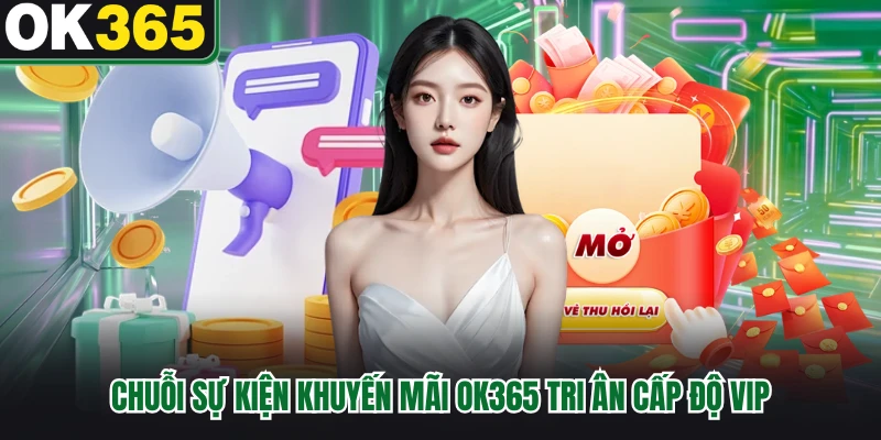 Chuỗi sự kiện khuyến mãi OK365 tri ân cấp độ VIP 