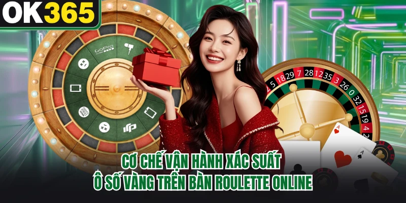Cơ chế vận hành xác suất ô số vàng trên bàn roulette online