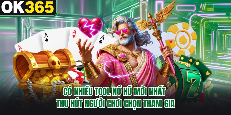 Có nhiều tool nổ hũ mới nhất thu hút người chơi chọn tham gia