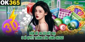 Dàn Đề 36 Số Bất Bại - 5 Bí Quyết Thắng Lớn Cùng OK365