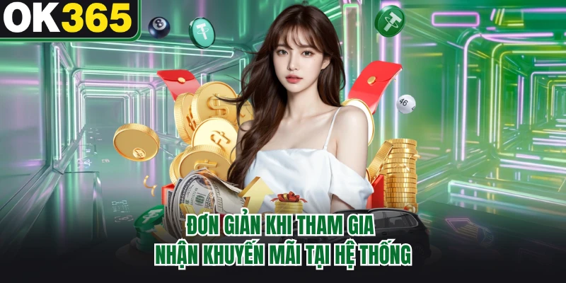 Đơn giản khi tham gia nhận khuyến mãi tại hệ thống