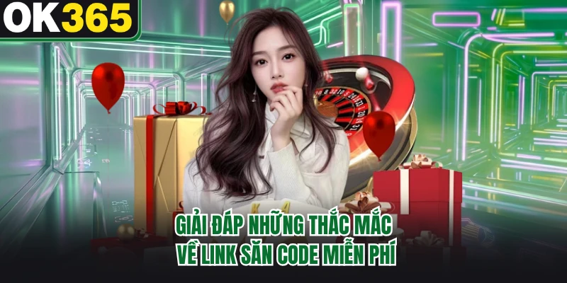 Giải đáp những thắc mắc về link săn code miễn phí 