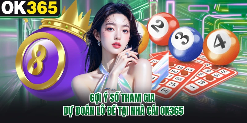Gợi ý số tham gia dự đoán lô đề tại nhà cái OK365