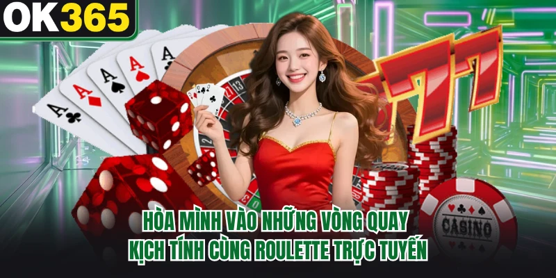 Hòa mình vào những vòng quay kịch tính cùng roulette trực tuyến