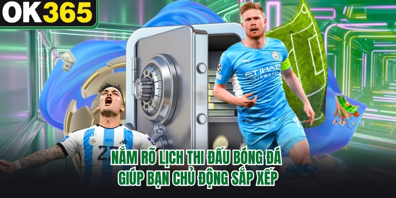 Nắm rõ lịch thi đấu bóng đá giúp bạn chủ động sắp xếp