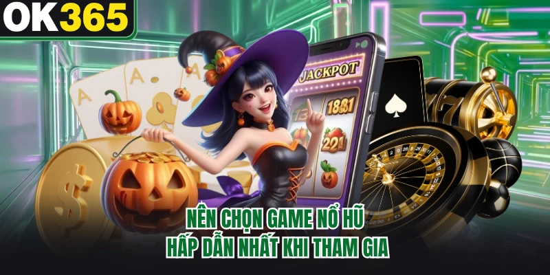 Nên chọn game nổ hũ hấp dẫn nhất khi tham gia