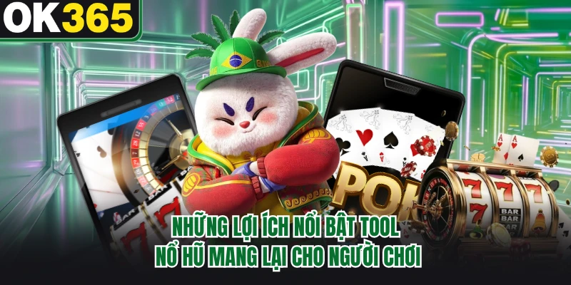 Những lợi ích nổi bật tool nổ hũ mang lại cho người chơi