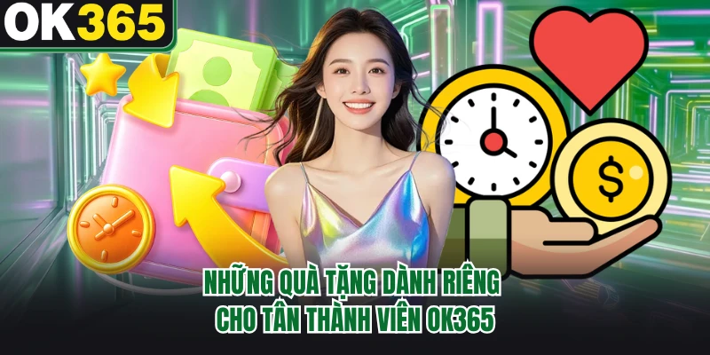 Những quà tặng dành riêng cho tân thành viên OK365 