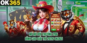 Nổ Hũ Đổi Thưởng 206 - Đỉnh Cao Giải Trí 2026 OK365