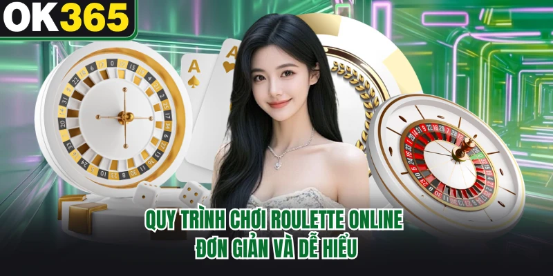 Quy trình chơi roulette online đơn giản và dễ hiểu 