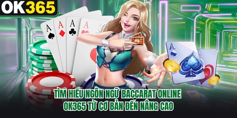 Tìm hiểu ngôn ngữ baccarat online OK365 từ cơ bản đến nâng cao 