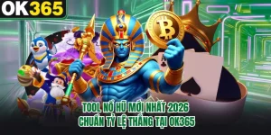 Tool Nổ Hũ Mới Nhất 2026 - Chuẩn Tỷ Lệ Thắng Tại OK365