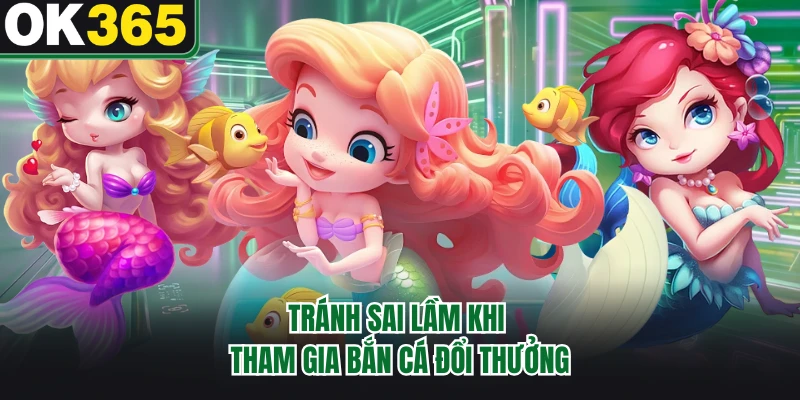 Tránh sai lầm khi tham gia bắn cá đổi thưởng
